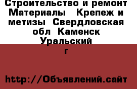 Строительство и ремонт Материалы - Крепеж и метизы. Свердловская обл.,Каменск-Уральский г.